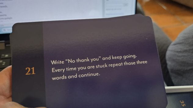 Write "No thank you" and keep going. Every time you are stuck repeat those three words and continue.